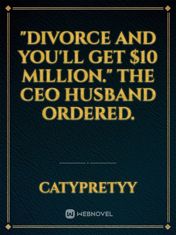 "Divorce and you'll get $10 million." The CEO husband ordered.