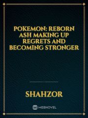 Pokemon:  Reborn Ash Making Up Regrets And Becoming Stronger Book
