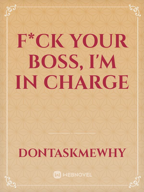 F*ck Your Boss, I'm in Charge