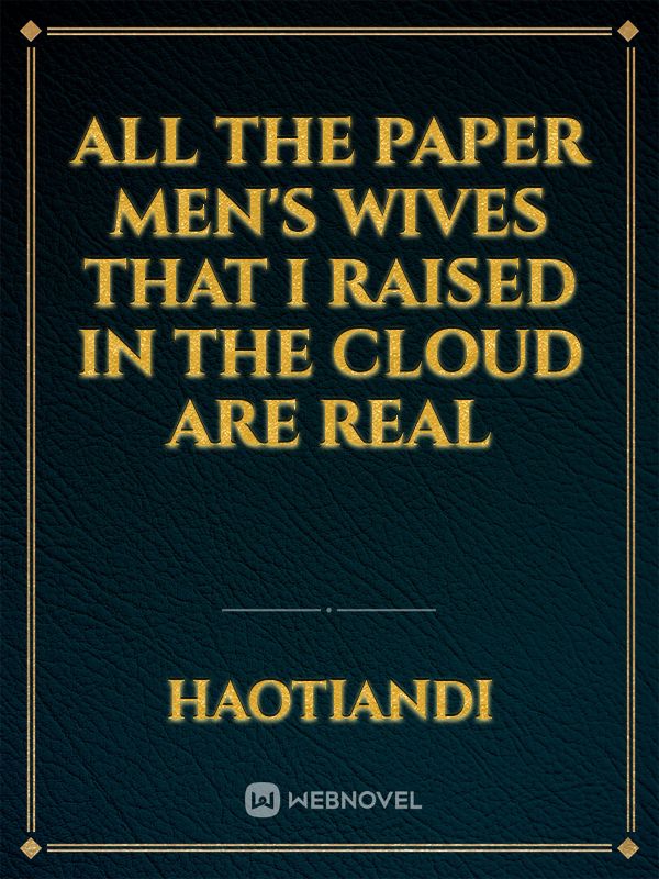 All The Paper Men's Wives That I Raised in The Cloud Are Real