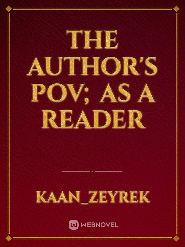 The Author's Pov; As a reader