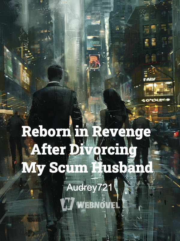 Reborn in Revenge After Divorcing My Scum Husband