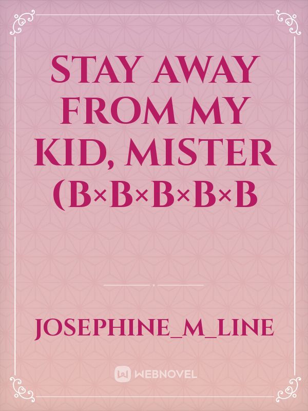 stay away from my kid, mister  (b×b×b×b×b