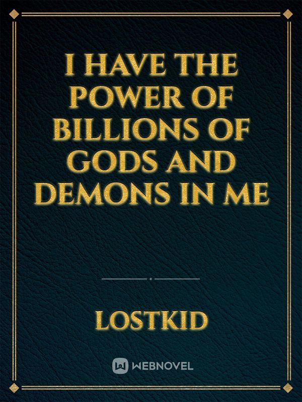 I Have The Power Of Billions Of Gods And Demons In Me