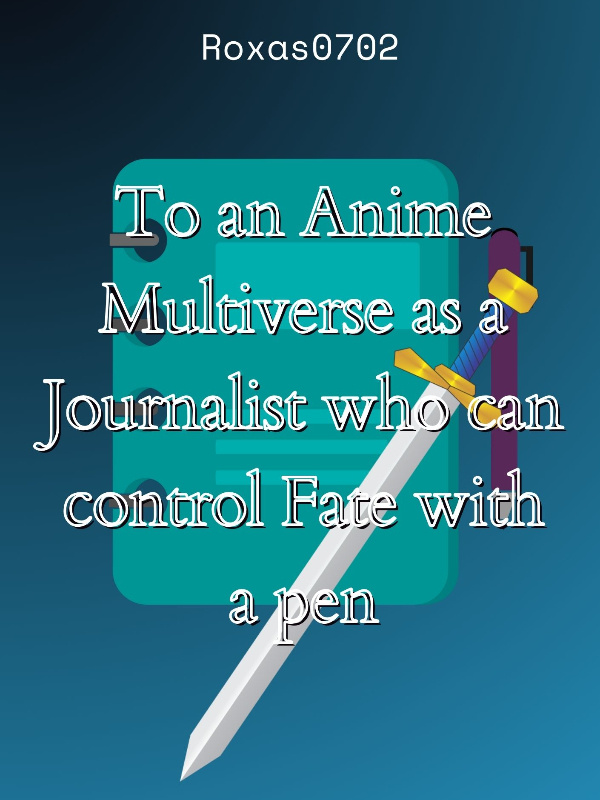 To an Anime Multiverse as a Journalist who can control Fate with a Pen