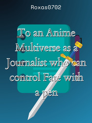 To an Anime Multiverse as a Journalist who can control Fate with a Pen Book