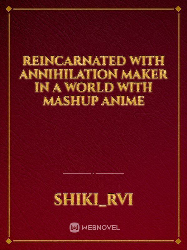 Reincarnated with Annihilation Maker in a World with Mashup Anime