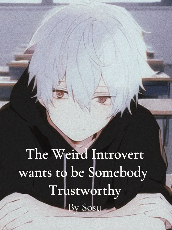 The Weird Introvert wants to be Somebody Trustworthy