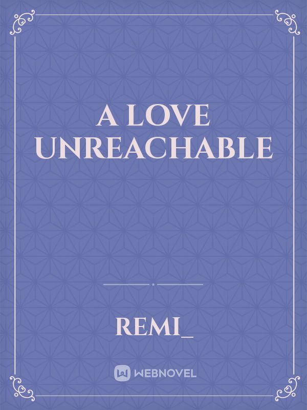 A Love Unreachable