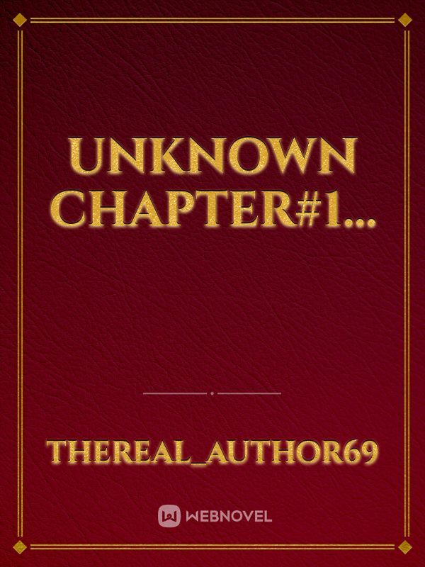 Unknown Chapter#1...
