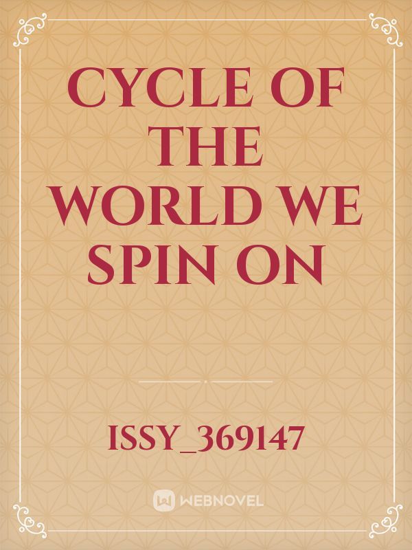 cycle of the world we spin on