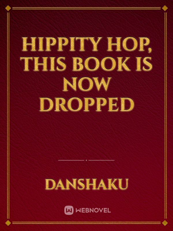 Hippity hop, this book is now dropped Book