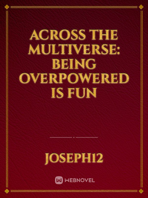 ACROSS THE MULTIVERSE: BEING OVERPOWERED IS FUN Book