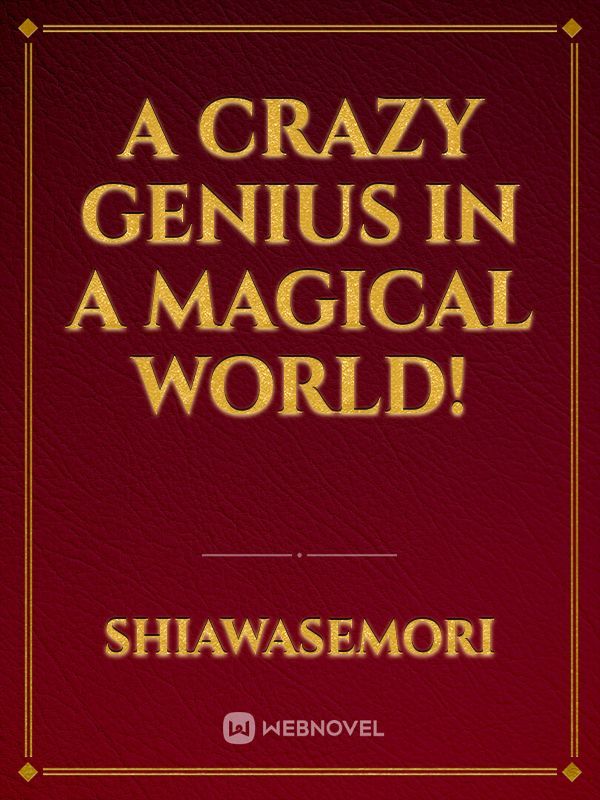 A Crazy Genius in a Magical World!