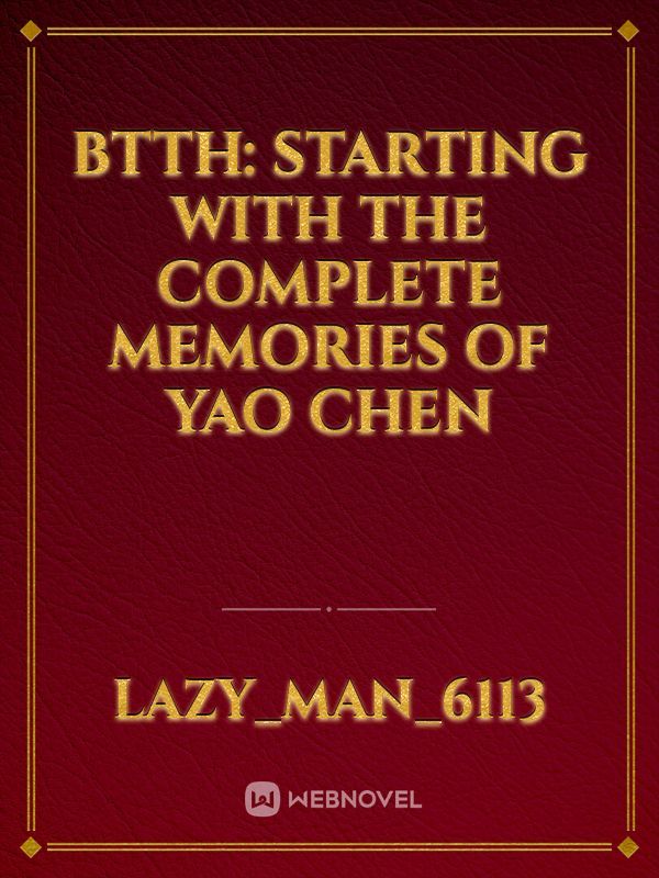 BTTH: Starting with the complete Memories of Yao Chen