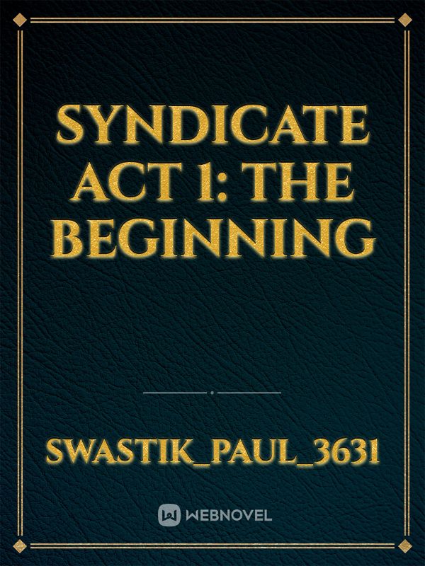 Syndicate

Act 1: The Beginning