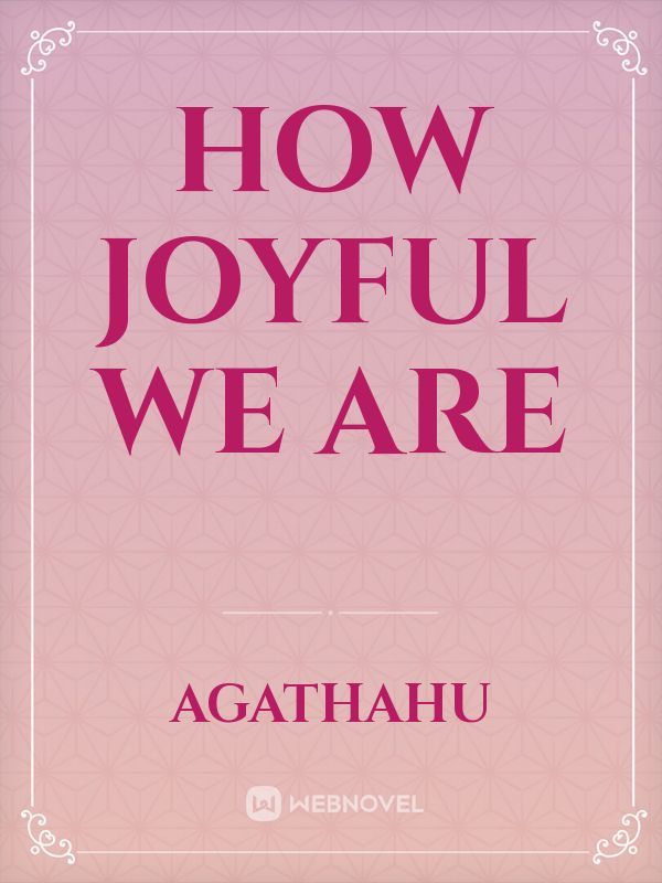 How Joyful We Are