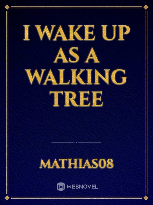 I wake up as a Walking Tree
