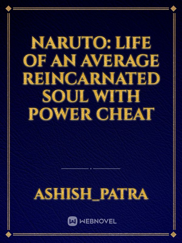 Naruto: life of an average reincarnated soul with power cheat