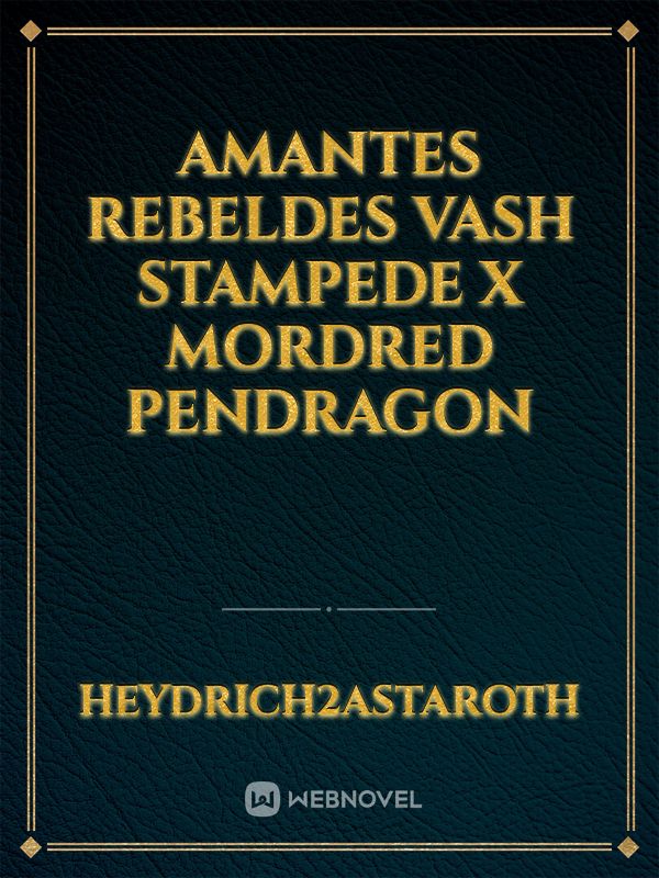 Amantes rebeldes vash stampede x mordred pendragon