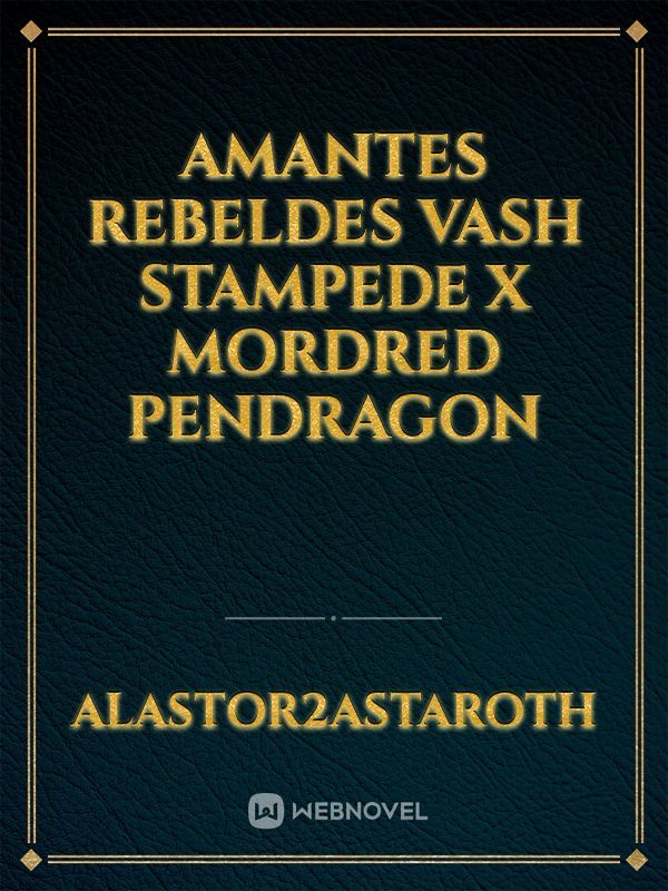 Amantes rebeldes vash stampede x mordred pendragon