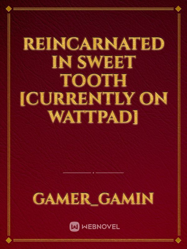 Reincarnated In Sweet Tooth [Currently on wattpad]