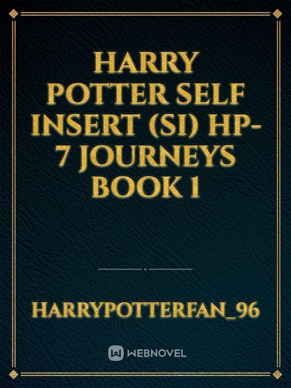 Harry Potter self insert (si) hp-7 journeys book 1