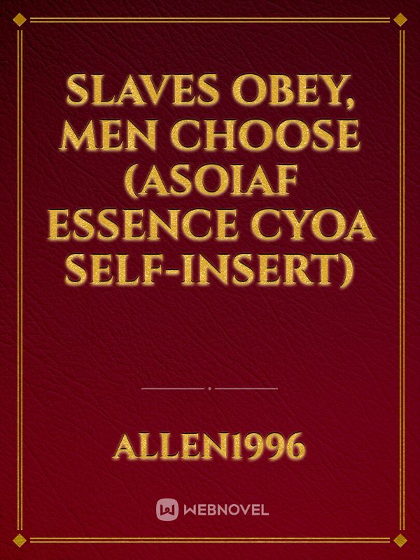 Slaves obey, men choose (ASOIAF essence CYOA self-insert) Book