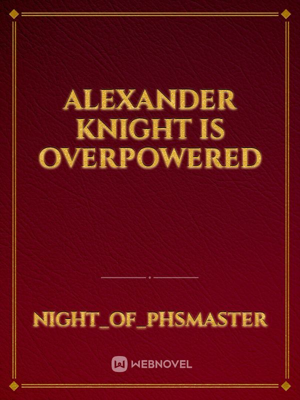 Alexander Knight Is Overpowered