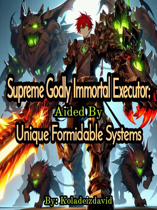 Supreme Godly Immortal Executor: Aided By Unique Formidable Systems Book