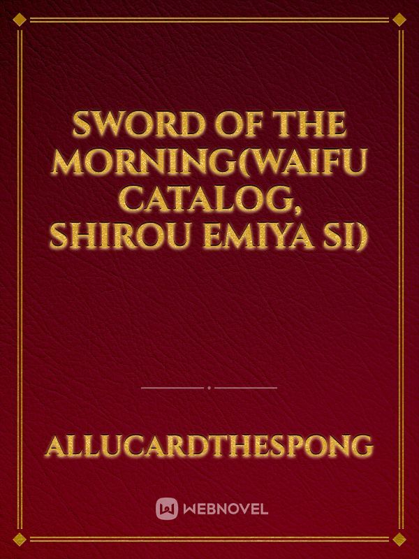 Sword Of The Morning(Waifu Catalog, Shirou Emiya si)