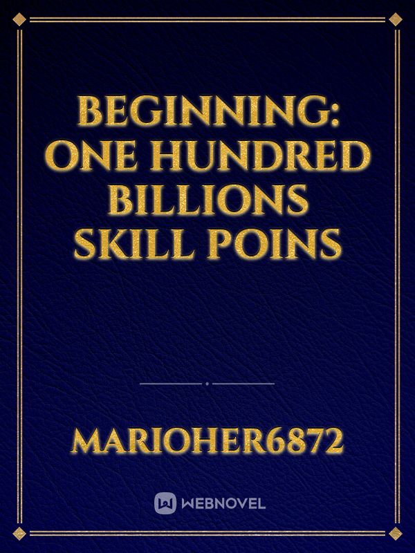 Beginning: One Hundred Billions Skill Poins