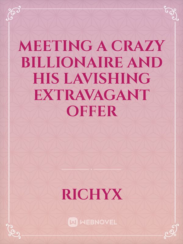 Meeting a Crazy billionaire and His Lavishing Extravagant offer