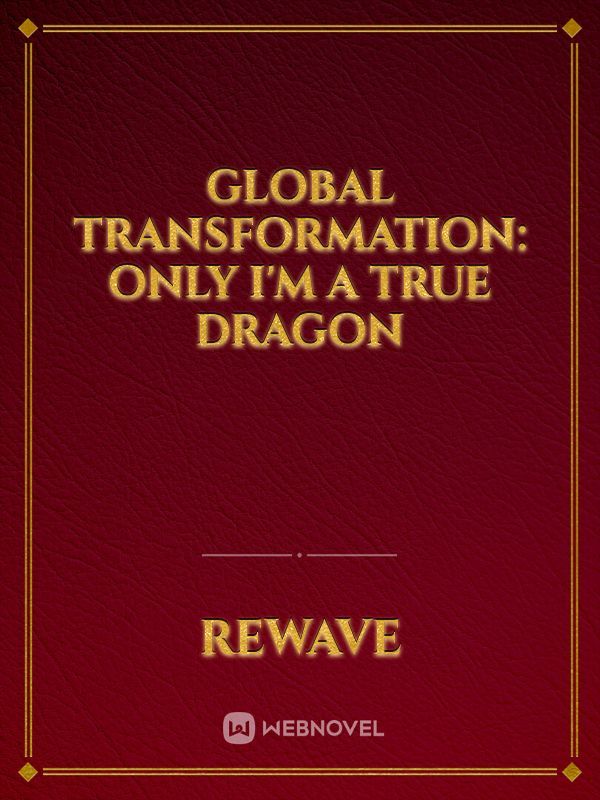 Global Transformation: Only i'm a True Dragon