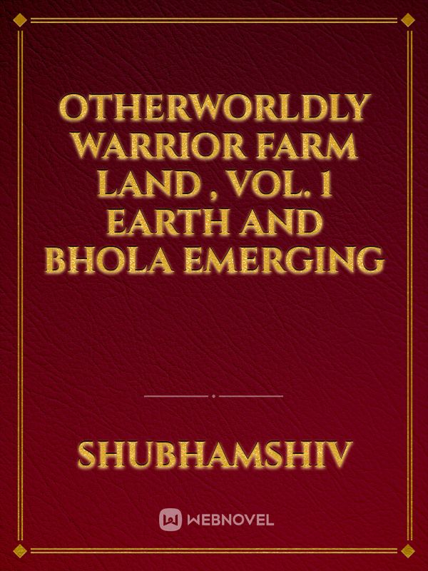 Otherworldly Warrior Farm Land , Vol. 1 EARTH AND BHOLA EMERGING