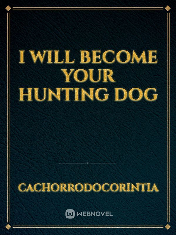 I Will Become Your Hunting Dog
