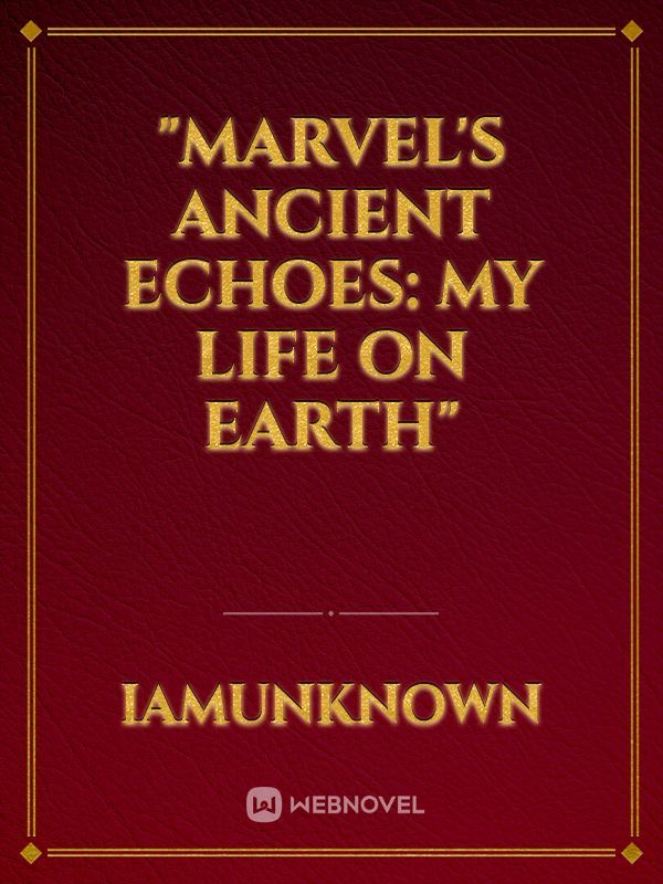 "Marvel's Ancient Echoes: My Life on Earth"