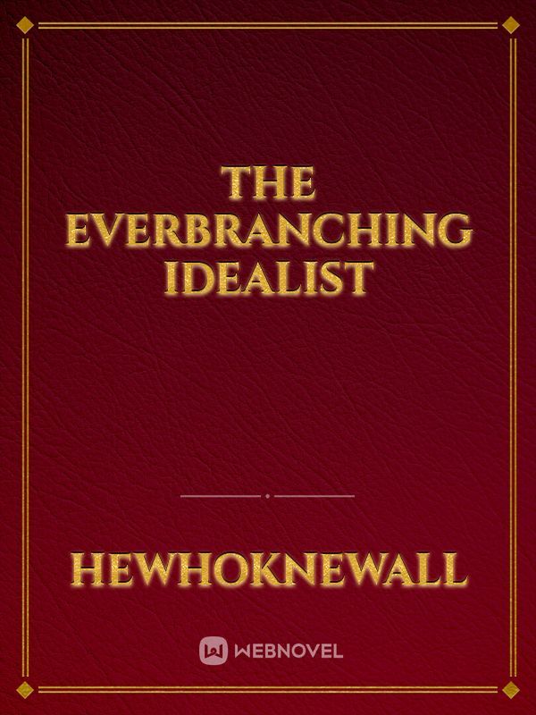 The Everbranching Idealist