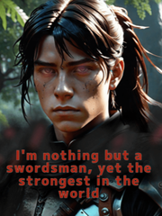 I AM NOTHING BUT A SWORDSMAN. YET, THE STRONGEST IN THE WORLD Book