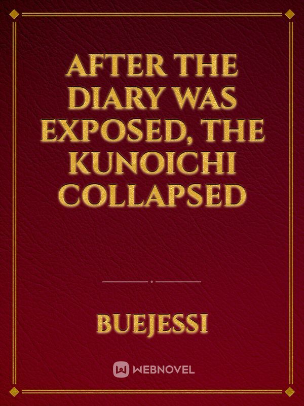 After The Diary Was Exposed, The Kunoichi Collapsed