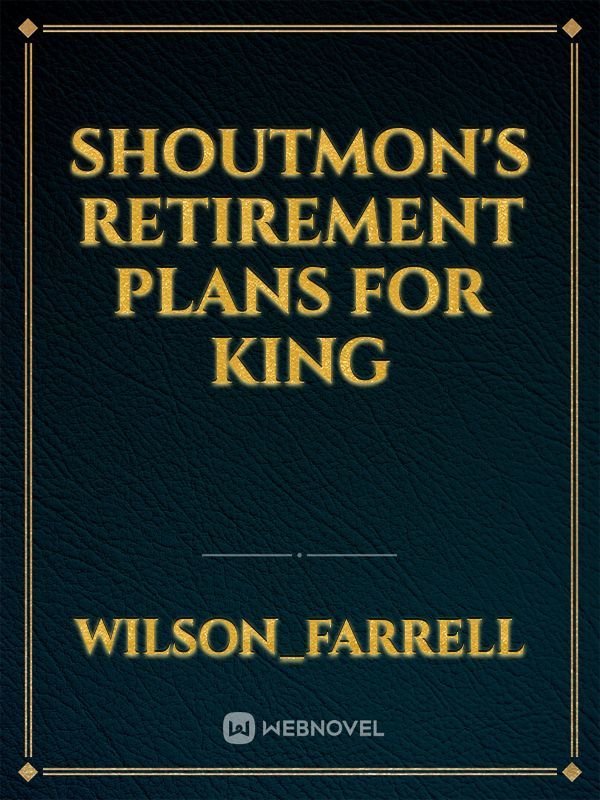 Shoutmon's Retirement Plans for King