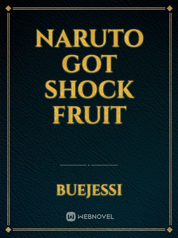 Naruto got Shock Fruit