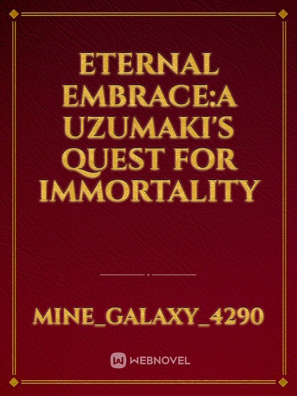Eternal Embrace:A Uzumaki's quest for Immortality