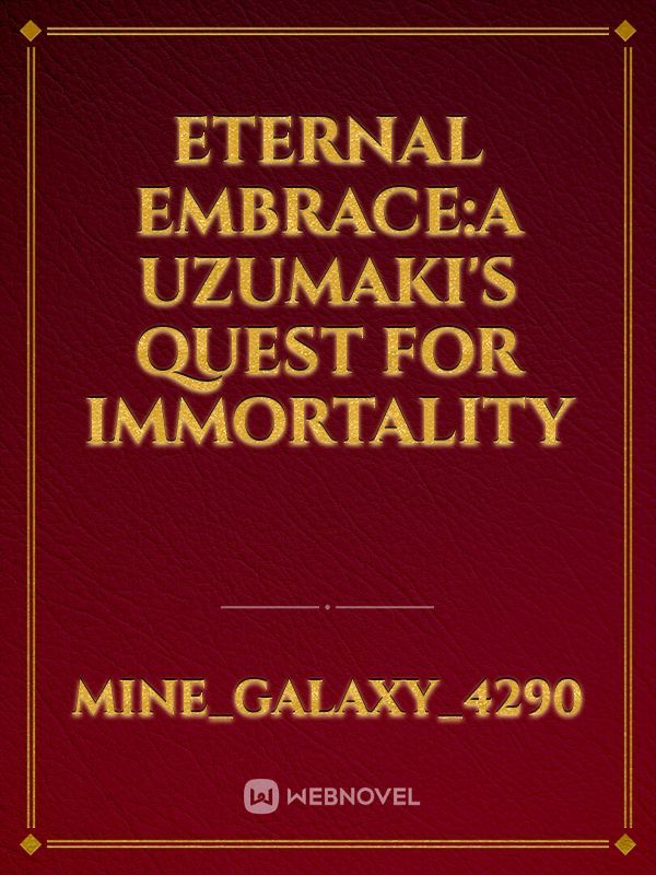 Eternal Embrace:A Uzumaki's quest for Immortality