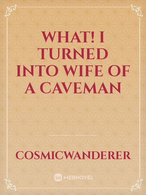 What! I turned into wife of a caveman