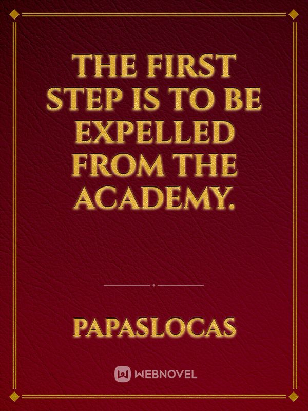 The first step is to be expelled from the academy.