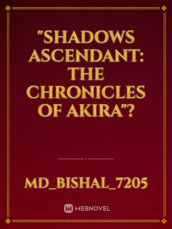"Shadows Ascendant: The Chronicles of Akira"?