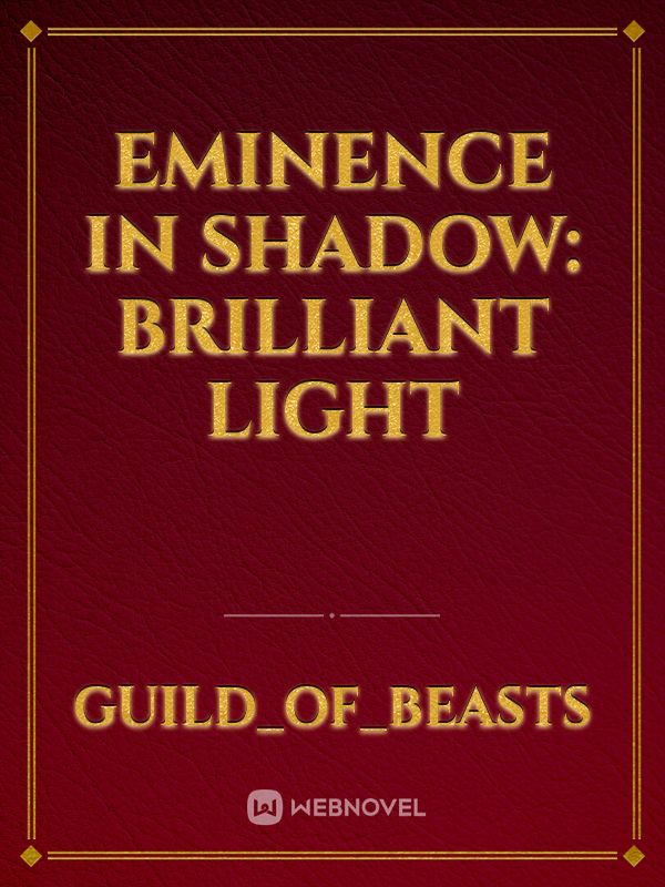 Eminence in Shadow: Brilliant Light