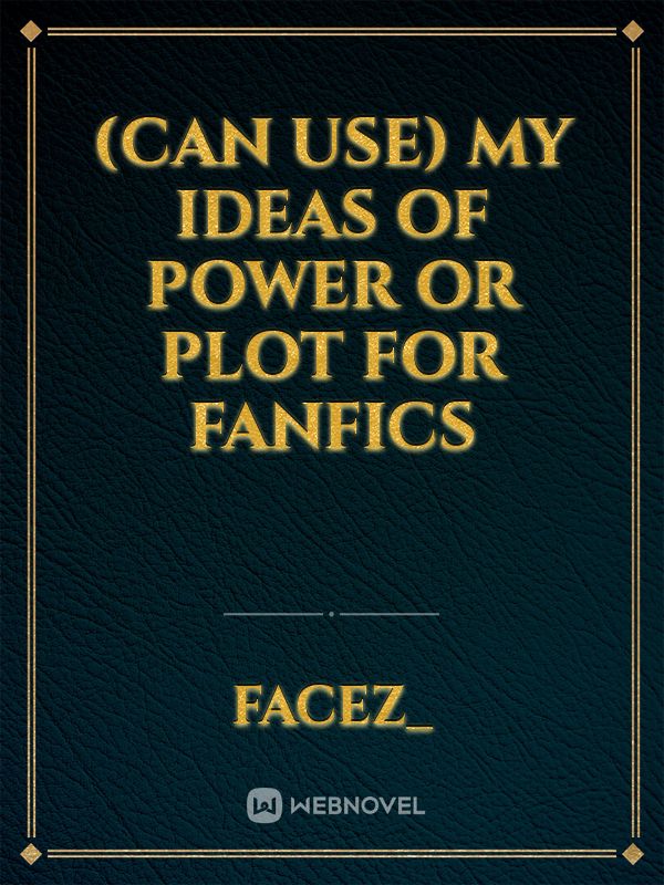 (can use) My ideas of power or plot for fanfics Book