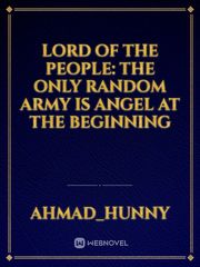 Lord Of The People: The Only Random Army Is Angel At The Beginning Book